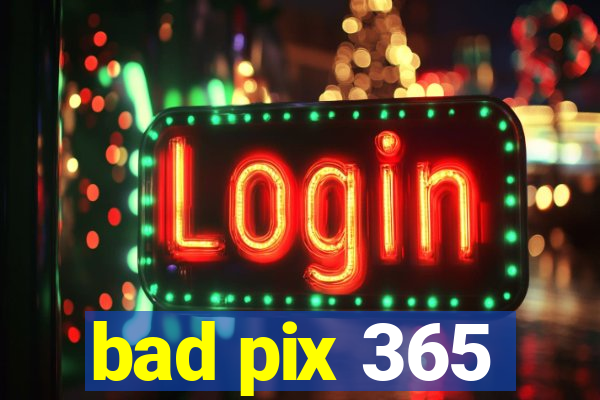bad pix 365
